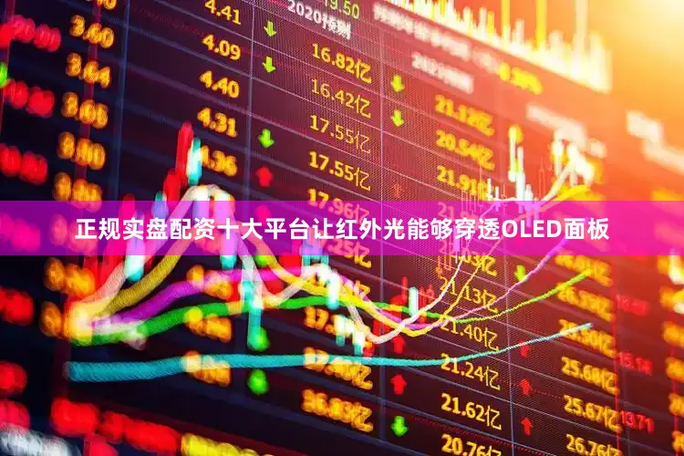 正规实盘配资十大平台让红外光能够穿透OLED面板