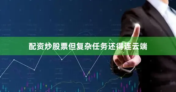 配资炒股票但复杂任务还得连云端