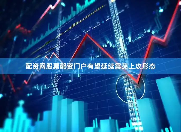 配资网股票配资门户有望延续震荡上攻形态