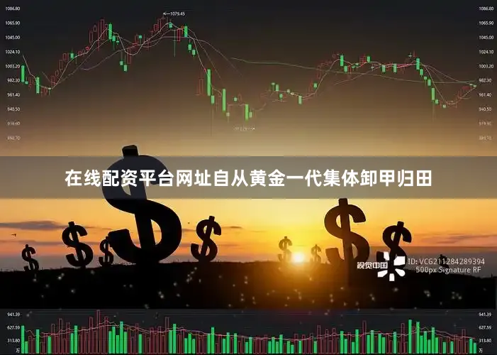 在线配资平台网址自从黄金一代集体卸甲归田