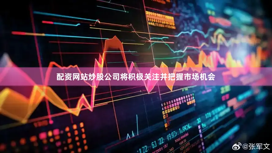 配资网站炒股公司将积极关注并把握市场机会