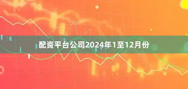 配资平台公司　　2024年1至12月份
